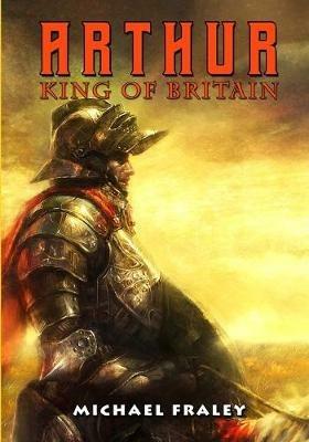 Arthur: King of Britain - Michael Fraley - cover