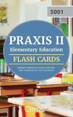 Praxis II Elementary Education Multiple Subjects 5001 Flash Cards Book: 800+ Flashcards for Test Prep Review - Cox - cover