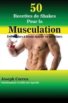 50 Recettes de Shakes Pour la Musculation: Des shakes a haute teneur en proteines - Joseph Correa - cover