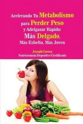 Acelerando Tu Metabolismo para Perder Peso y Adelgazar Rapido: Mas Delgado, Mas Esbelto, Mas Joven - Joseph Correa - cover