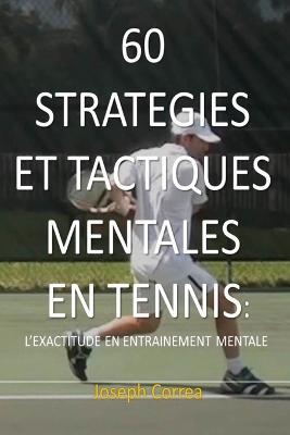 60 Strategies Et Tactiques Mentales En Tennis: L'Exactitude En Entrainement Mental - Joseph Correa - cover