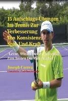 15 Aufschlags-UEbungen Im Tennis Zur Verbesserung Von Konsistenz, Spin Und Kraft - Joseph Correa - cover