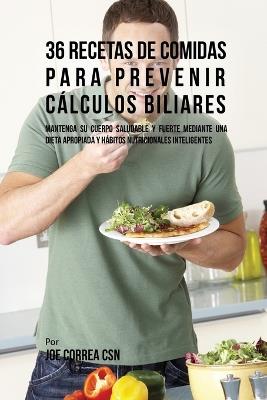 36 Recetas De Comidas Para Prevenir Calculos Biliares: Mantenga Su Cuerpo Saludable Y Fuerte Mediante Una Dieta Apropiada y Habitos Nutricionales Inteligentes - Joe Correa - cover