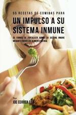 55 Recetas De Comidas Para un Impulso Inmune: 55 Formas De Fortalecer Rapido Su Sistema Inmune Mediante Fuentes De Alimento Natural