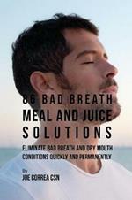 86 Bad Breath Meal and Juice Solutions: Eliminate Bad Breath and Dry Mouth Conditions Quickly and Permanently