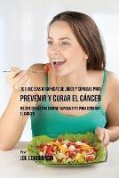 101 Recetas Organicas de Jugos y Comidas para Prevenir y Curar el Cancer: Mejore Su Sistema Inmune Rapidamente para Combatir el Cancer