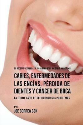 86 Recetas de Comidas y Jugos Para Ayudarle A Prevenir Caries, Enfermedades de Las Encias, Perdida de Dientes y Cancer de Boca: La Forma Facil de Solucionar Sus Problemas - Joe Correa - cover