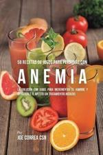 58 Recetas de Jugos Para Personas Con Anemia: La Solucion Con Jugos Para Incrementar el Hambre y Devolverle el Apetito Sin Tratamientos Medicos