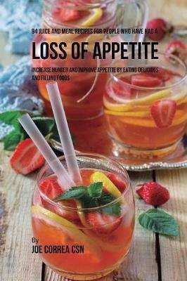 94 Juice and Meal Recipes for People Who Have Had a Loss of Appetite: Increase Hunger and Improve Appetite by Eating Delicious and Filling Foods - Joe Correa - cover