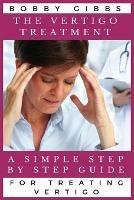 The Vertigo Treatment: A Simple Step By Step Guide For Treating Vertigo