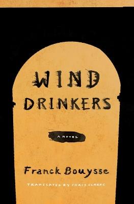 Wind Drinkers: A Novel - Franck Bouysse,Chris Clarke - cover