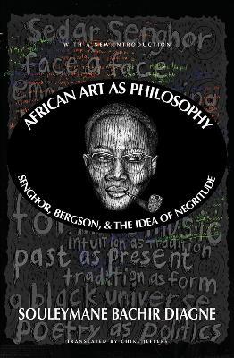 African Art As Philosophy: Senghor, Bergson, and the Idea of Negritude - Souleymane Bachir Diagne,Chike Jeffers - cover