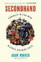 Secondhand: Travels in the New Global Garage Sale - Adam Minter - cover