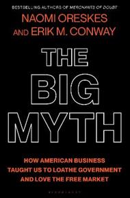 The Big Myth: How American Business Taught Us to Loathe Government and Love the Free Market