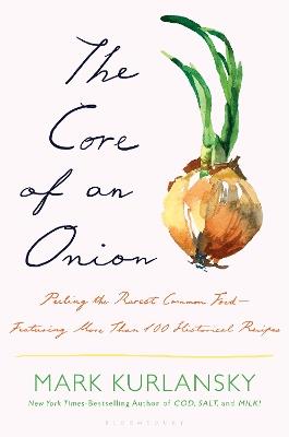 The Core of an Onion: Peeling the Rarest Common Food—Featuring More Than 100 Historical Recipes - Mark Kurlansky - cover