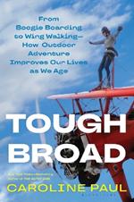 Tough Broad: From Boogie Boarding to Wing Walking—How Outdoor Adventure Improves Our Lives as We Age