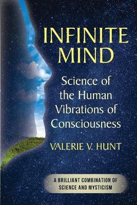 Infinite Mind: Science of the Human Vibrations of Consciousness - Valerie V Hunt - cover