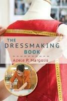 The Dressmaking Book: A Simplified Guide for Beginners - Adele Margolis - cover
