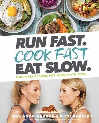 Run Fast. Cook Fast. Eat Slow.: Quick-Fix Recipes for Hangry Athletes - Shalane Flanagan,Elyse Kopecky - cover