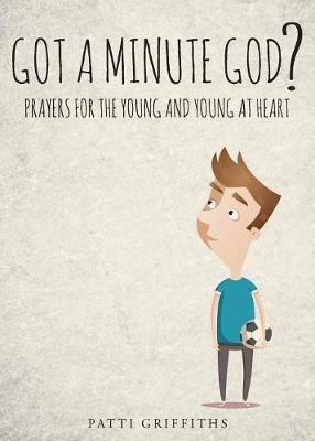 Got a Minute God?: Prayers for the Young and Young at Heart - Patti Griffiths - cover