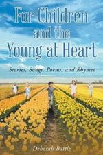 For Children and the Young at Heart: Stories, Songs, Poems, and Rhymes