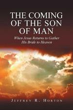 The Coming of the Son of Man: When Jesus Returns to Gather His Bride to Heaven