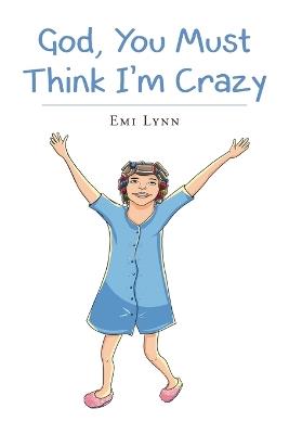 God, You Must Think I'm Crazy - Emi Lynn - cover