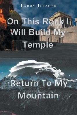 On This Rock I Will Build My Temple: Return to My Mountain - Larry Jiracek - cover