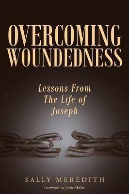 Overcoming Woundedness: Lessons from the Life of Joseph - Sally Meredith - cover