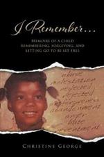 I Remember: Memoirs of a Child Remembering, Forgiving, and Letting Go to Be Free