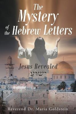 The Mystery of the Hebrew Letters: Jesus Revealed - Reverend Maria Goldstein - cover