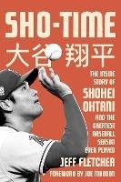Sho-time: The Inside Story of Shohei Ohtani and the Greatest Baseball Season Ever Played
