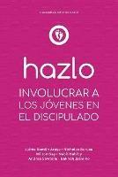 Hazlo: Involucrar a Los Jovenes En El Discipulado