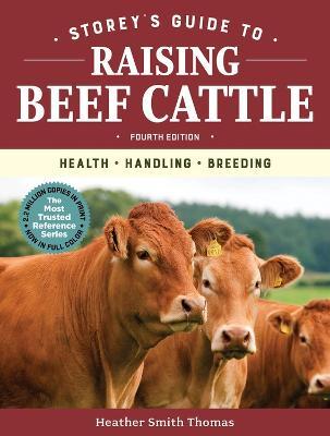 Storey's Guide to Raising Beef Cattle, 4th Edition: Health, Handling, Breeding - Heather Smith Thomas - cover