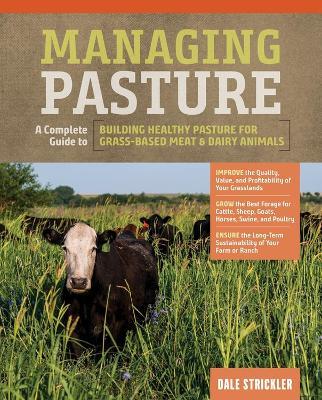 Managing Pasture: A Complete Guide to Building Healthy Pasture for Grass-Based Meat & Dairy Animals - Dale Strickler - cover