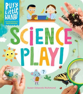 Busy Little Hands: Science Play!: Learning Activities for Preschoolers - Susan Edwards Richmond - cover