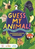 Guess My Animal!: Endangered Species Charades; A Roaring, Dancing, Wiggling Game for the Whole Family!