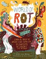 World of Rot: Learn All about the Wriggly, Slimy, Super-Cool Decomposers We Couldn’t Live Without