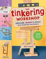 The Tinkering Workshop: Explore, Invent & Build with Everyday Materials; 100 Hands-On STEAM Projects