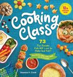 Cooking Class, 10th Anniversary Edition: 73 Fun Recipes Kids Will Love to Make (and Eat)!