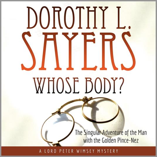 Whose Body?: The Singular Adventure of the Man with the Golden Pince-Nez: A Lord Peter Wimsey Mystery