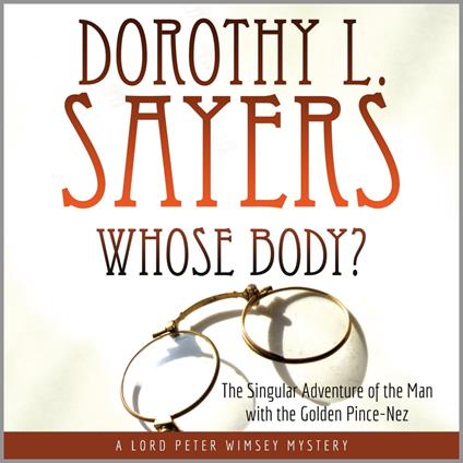 Whose Body?: The Singular Adventure of the Man with the Golden Pince-Nez: A Lord Peter Wimsey Mystery