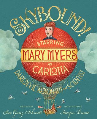Skybound!: Starring Mary Myers as Carlotta, Daredevil Aeronaut and Scientist - Sue Ganz-Schmitt - cover