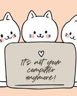 It's Not Your Computer Anymore: Cat Co-Worker Funny At Home Pet Lover Gift Feline Cat Lover Furry Co-Worker Meow