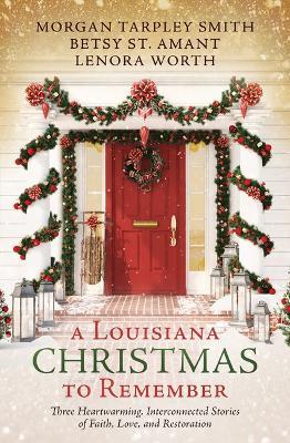 A Louisiana Christmas to Remember: Three Heartwarming, Interconnected Stories of Faith, Love, and Restoration - Betsy St Amant,Morgan Tarpley Smith,Lenora Worth - cover