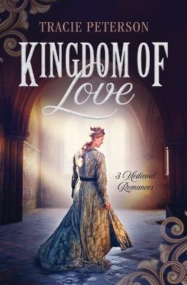 Kingdom of Love: 3 Medieval Romances - Tracie Peterson - cover