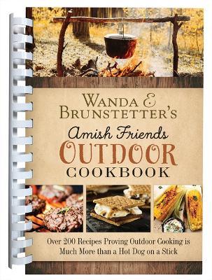 Wanda E. Brunstetter's Amish Friends Outdoor Cookbook: Over 250 Recipes Proving Outdoor Cooking Is Much More Than a Hot Dog on a Stick - Wanda E Brunstetter - cover