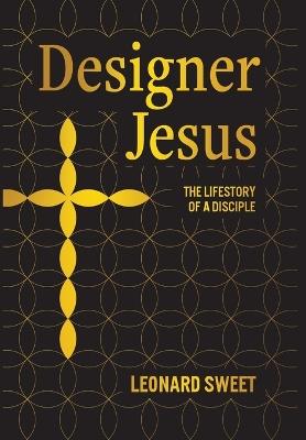 Designer Jesus: The Lifestory of a Disciple - Leonard Sweet - cover