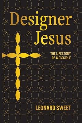 Designer Jesus: The Lifestory of a Disciple - Leonard Sweet - cover