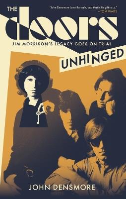 The Doors: Unhinged: Jim Morrison's Legacy Goes On Trial - John Densmore - cover